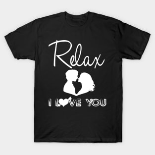 Relax I love you shirt T-Shirt